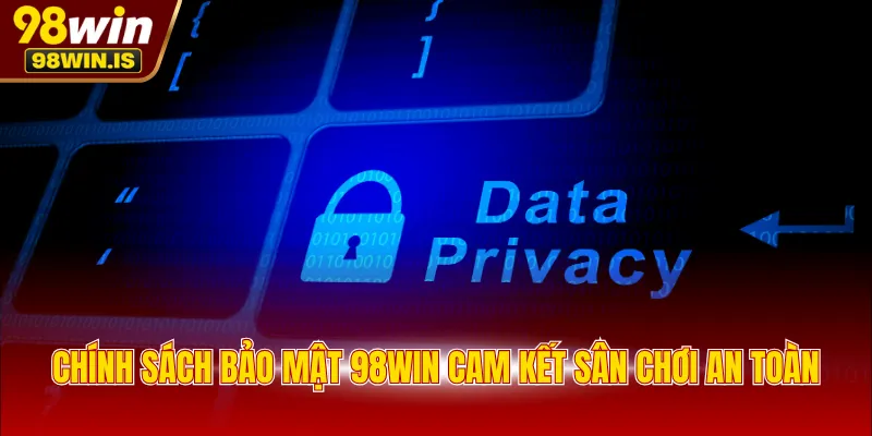 chinh sach bao mat 98win cam ket san choi an toan Chính sách bảo mật 98WIN cam kết sân chơi an toàn
