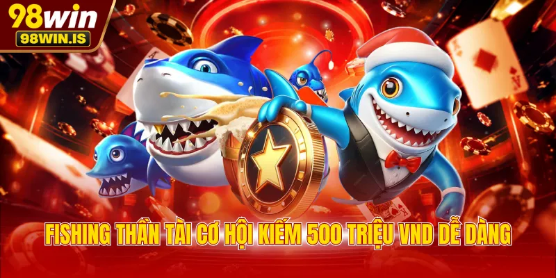fishing than tai co hoi kiem 500 trieu vnd de dang Fishing Thần Tài cơ hội kiếm 500 triệu VND dễ dàng