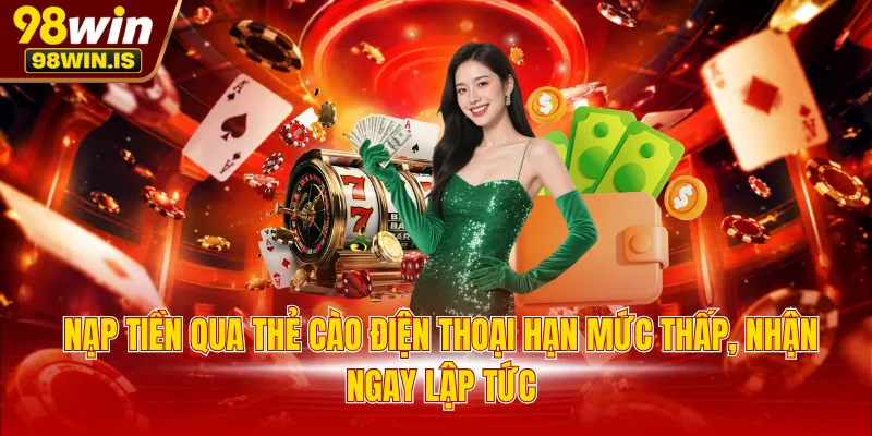 nap tien qua the cao dien thoai han muc thap nhan ngay lap tuc Nạp tiền qua thẻ cào điện thoại hạn mức thấp, nhận ngay lập tức