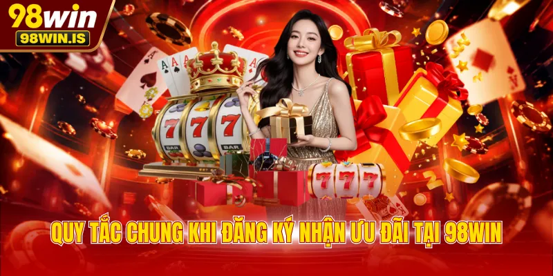 quy tac chung khi dang ky nhan uu dai tai 98win Quy tắc chung khi đăng ký nhận ưu đãi tại 98WIN