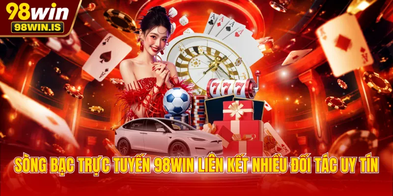 Sòng bạc trực tuyến 98WIN liên kết nhiều đối tác uy tín