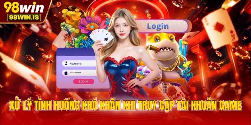 xu ly tinh huong kho khan khi truy cap tai khoan game Xử lý tình huống khó khăn khi truy cập tài khoản game